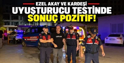 Ezel Akay ve kardeşinin uyuşturucu test sonuçları çıktı